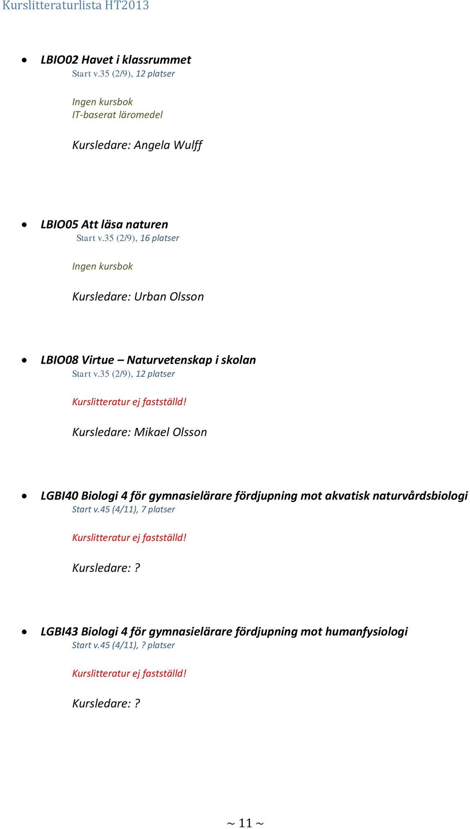 35 (2/9), 16 platser Ingen kursbok Kursledare: Urban Olsson LBIO08 Virtue Naturvetenskap i skolan Start v.