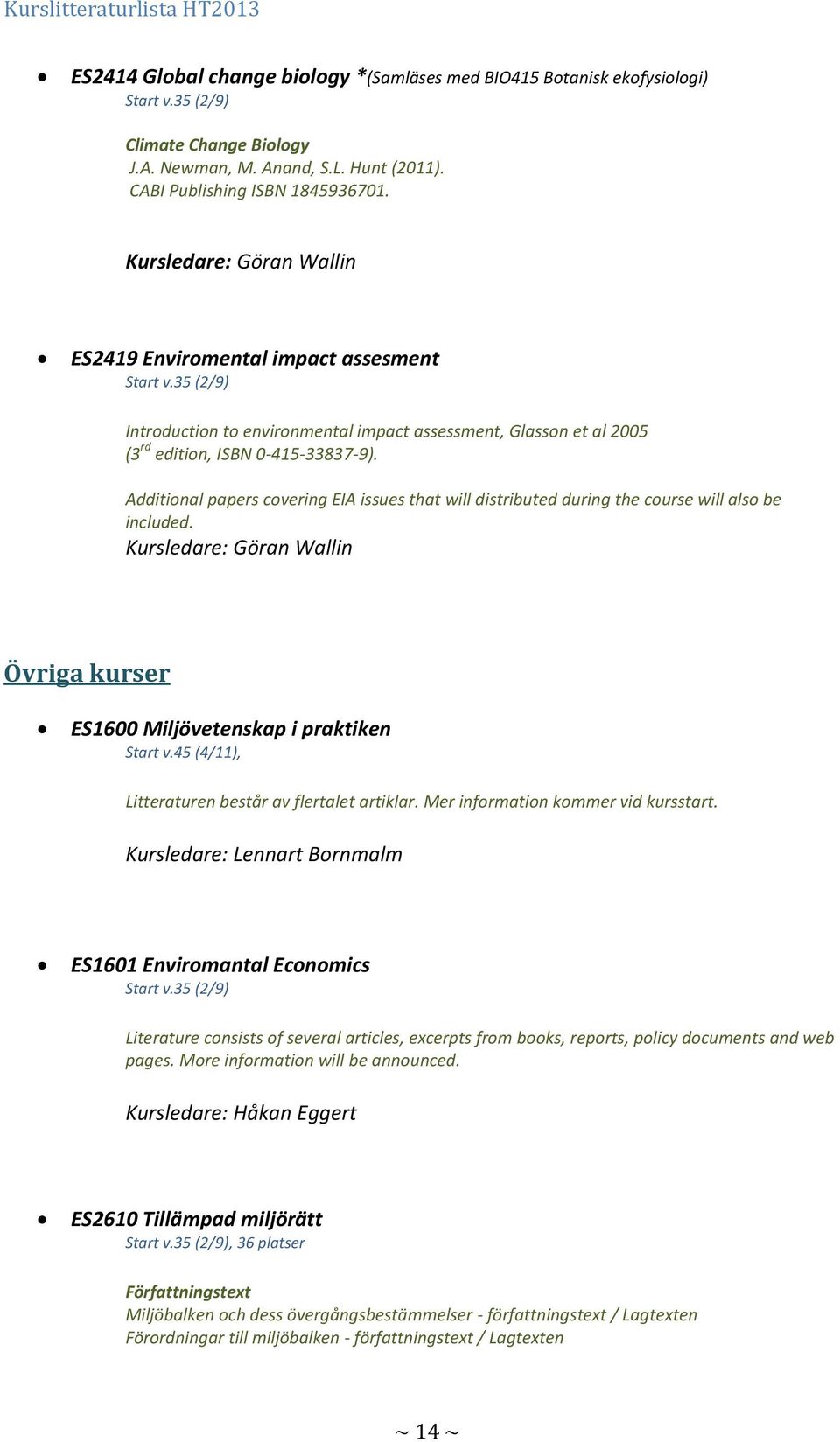 Additional papers covering EIA issues that will distributed during the course will also be included. Kursledare: Göran Wallin Övriga kurser ES1600 Miljövetenskap i praktiken Start v.