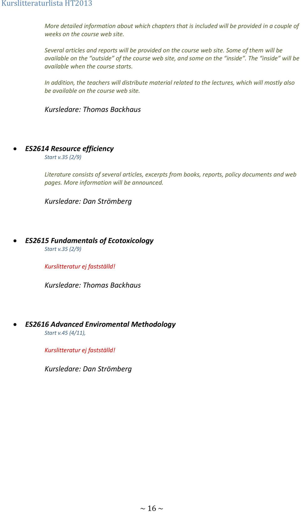 In addition, the teachers will distribute material related to the lectures, which will mostly also be available on the course web site. Kursledare: Thomas Backhaus ES2614 Resource efficiency Start v.
