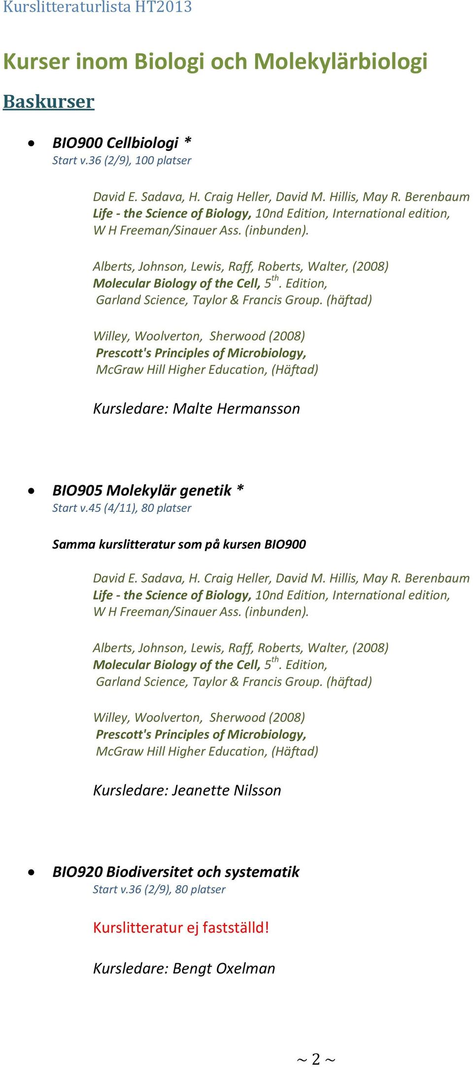 Alberts, Johnson, Lewis, Raff, Roberts, Walter, (2008) Molecular Biology of the Cell, 5 th. Edition, Garland Science, Taylor & Francis Group.