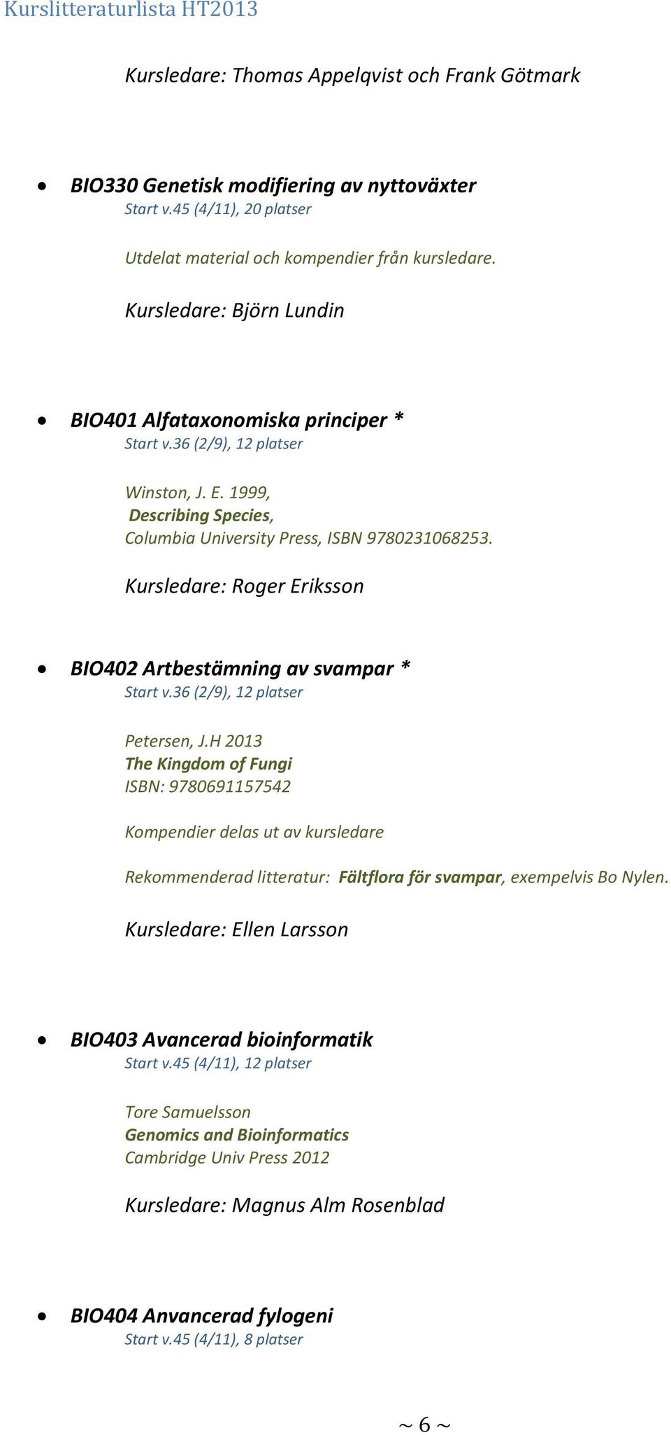 Kursledare: Roger Eriksson BIO402 Artbestämning av svampar * Start v.36 (2/9), 12 platser Petersen, J.