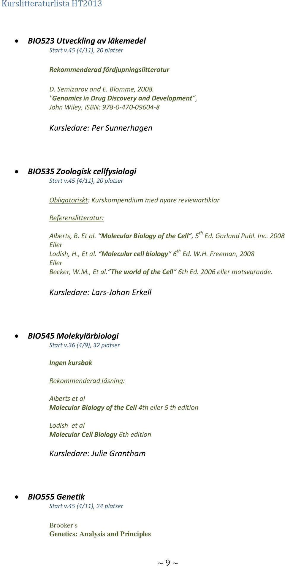 45 (4/11), 20 platser Obligatoriskt: Kurskompendium med nyare reviewartiklar Referenslitteratur: Alberts, B. Et al. Molecular Biology of the Cell, 5 th Ed. Garland Publ. Inc. 2008 Eller Lodish, H.