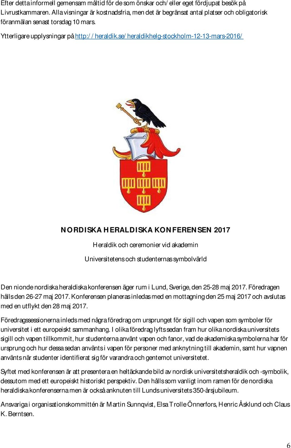 se/heraldikhelg-stockholm-12-13-mars-2016/ NORDISKA HERALDISKA KONFERENSEN 2017 Heraldik och ceremonier vid akademin Universitetens och studenternas symbolvärld Den nionde nordiska heraldiska