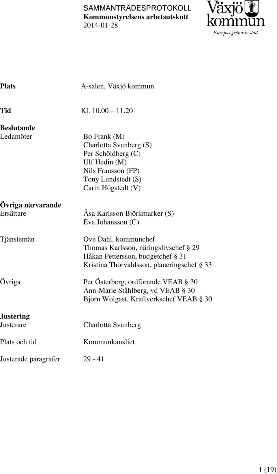 Lundstedt (S) Carin Högstedt (V) Åsa Karlsson Björkmarker (S) Eva Johansson (C) Ove Dahl, kommunchef Thomas Karlsson, näringslivschef 29 Håkan Pettersson,