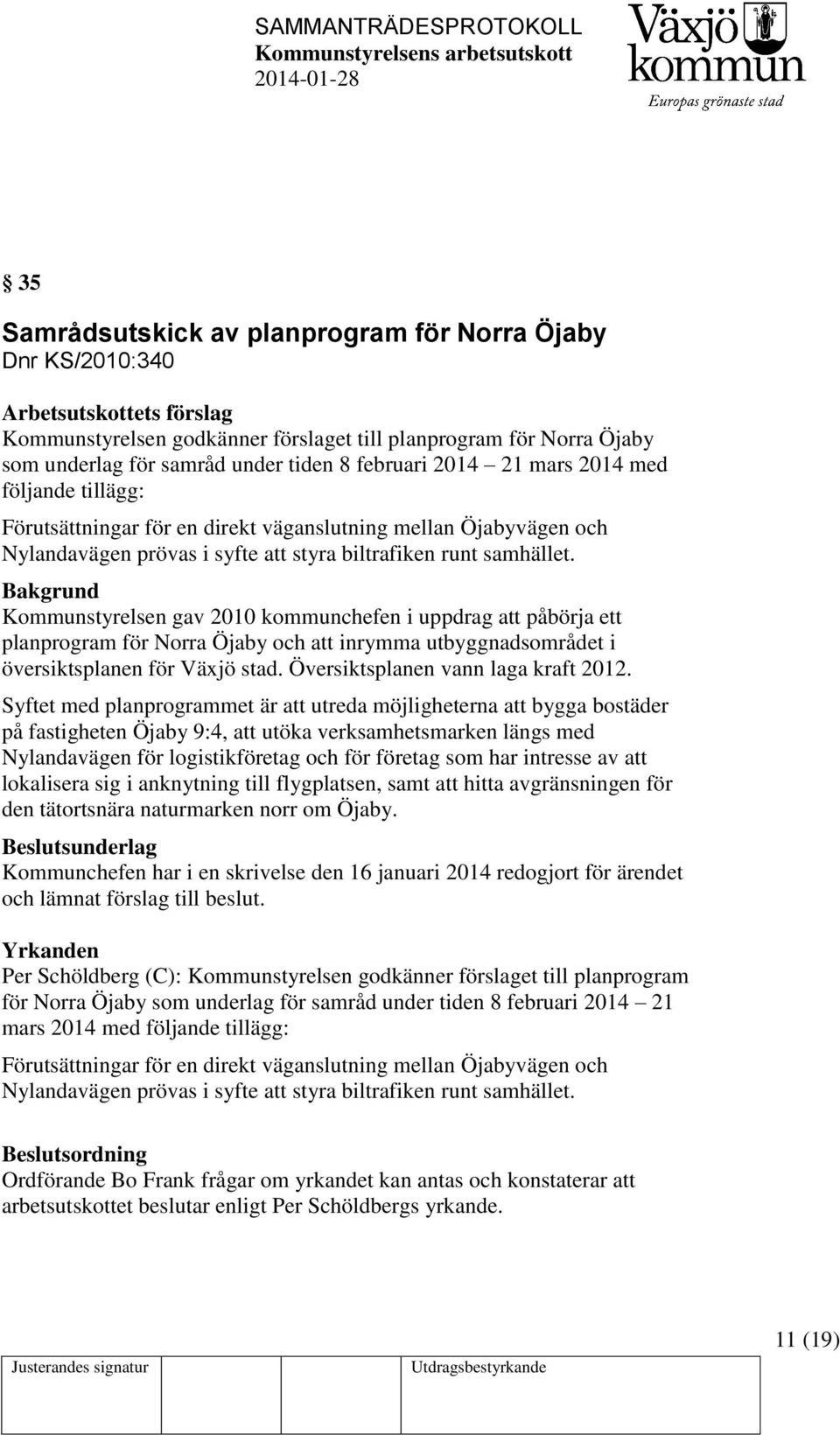 Kommunstyrelsen gav 2010 kommunchefen i uppdrag att påbörja ett planprogram för Norra Öjaby och att inrymma utbyggnadsområdet i översiktsplanen för Växjö stad. Översiktsplanen vann laga kraft 2012.