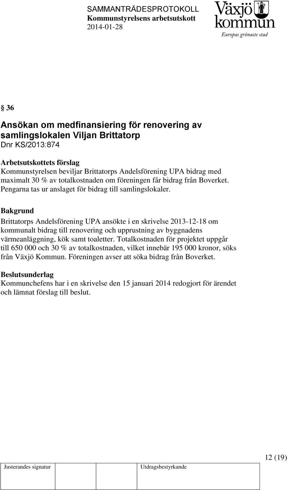 Brittatorps Andelsförening UPA ansökte i en skrivelse 2013-12-18 om kommunalt bidrag till renovering och upprustning av byggnadens värmeanläggning, kök samt toaletter.