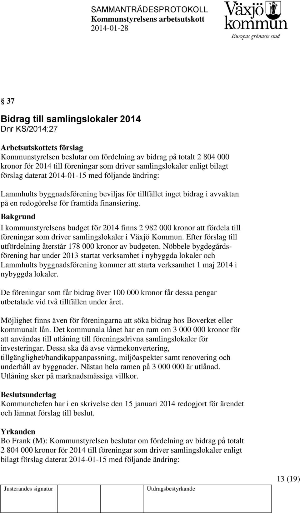 I kommunstyrelsens budget för 2014 finns 2 982 000 kronor att fördela till föreningar som driver samlingslokaler i Växjö Kommun. Efter förslag till utfördelning återstår 178 000 kronor av budgeten.