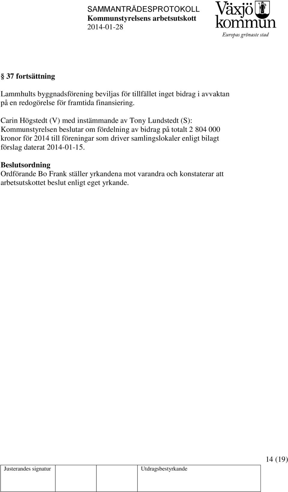 Carin Högstedt (V) med instämmande av Tony Lundstedt (S): Kommunstyrelsen beslutar om fördelning av bidrag på totalt 2 804