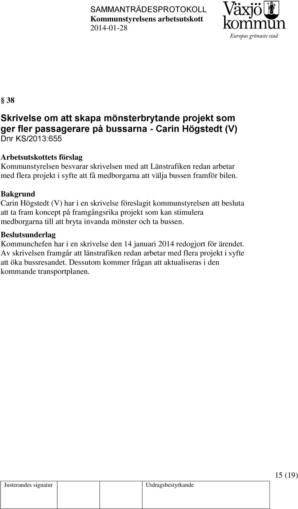 Carin Högstedt (V) har i en skrivelse föreslagit kommunstyrelsen att besluta att ta fram koncept på framgångsrika projekt som kan stimulera medborgarna till att bryta invanda mönster och ta