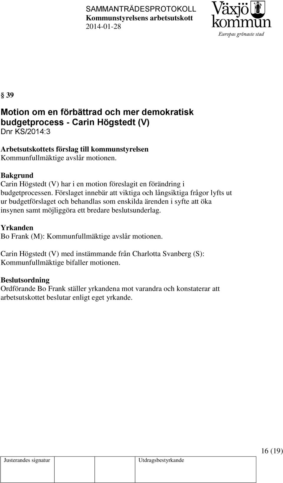Förslaget innebär att viktiga och långsiktiga frågor lyfts ut ur budgetförslaget och behandlas som enskilda ärenden i syfte att öka insynen samt möjliggöra ett bredare beslutsunderlag.