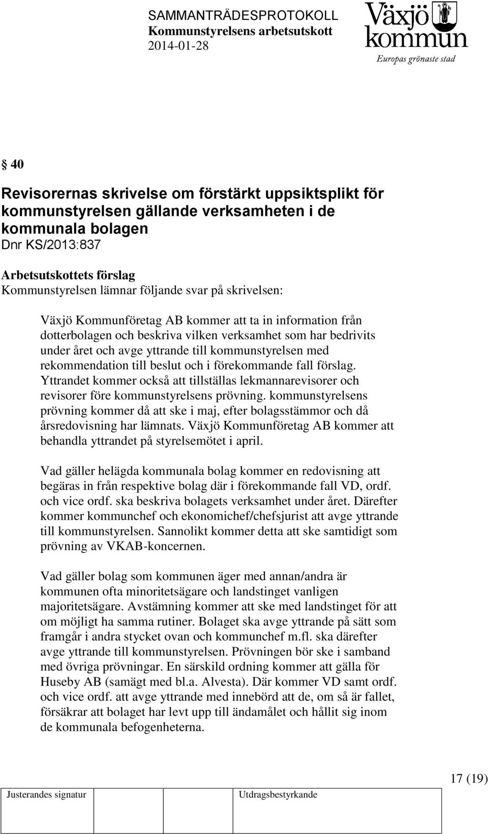 rekommendation till beslut och i förekommande fall förslag. Yttrandet kommer också att tillställas lekmannarevisorer och revisorer före kommunstyrelsens prövning.