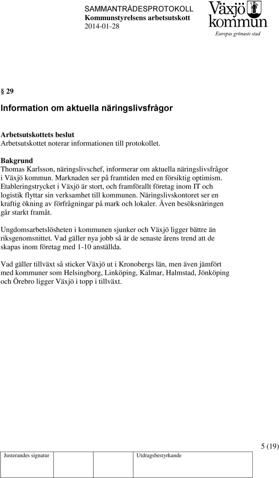 Etableringstrycket i Växjö är stort, och framförallt företag inom IT och logistik flyttar sin verksamhet till kommunen. Näringslivskontoret ser en kraftig ökning av förfrågningar på mark och lokaler.