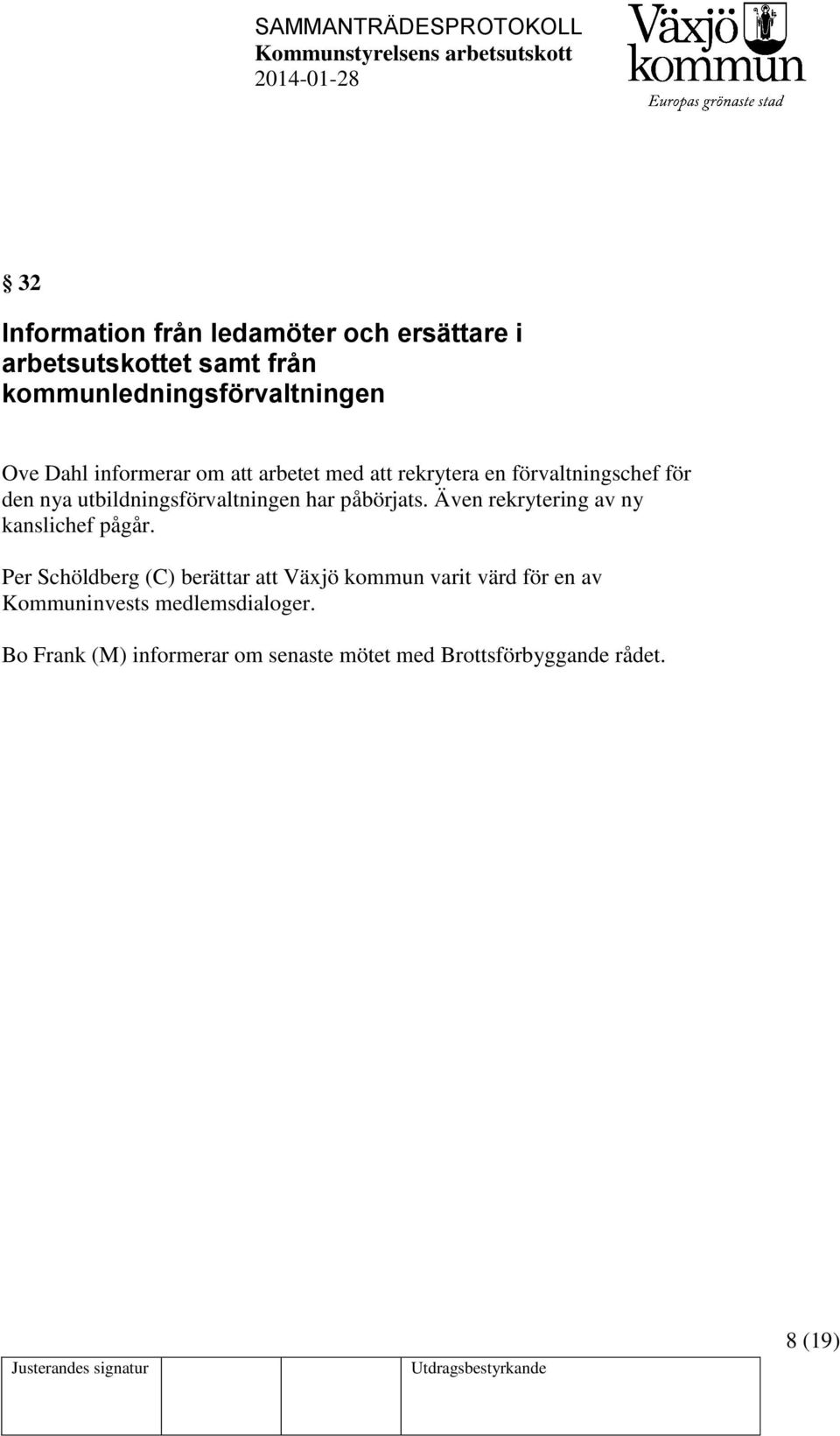påbörjats. Även rekrytering av ny kanslichef pågår.