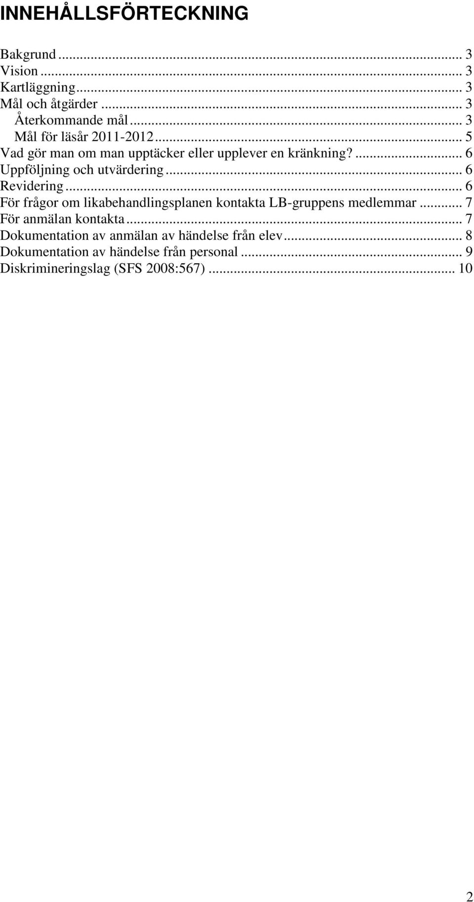 .. 6 Revidering... 6 För frågor om likabehandlingsplanen kontakta LB-gruppens medlemmar... 7 För anmälan kontakta.