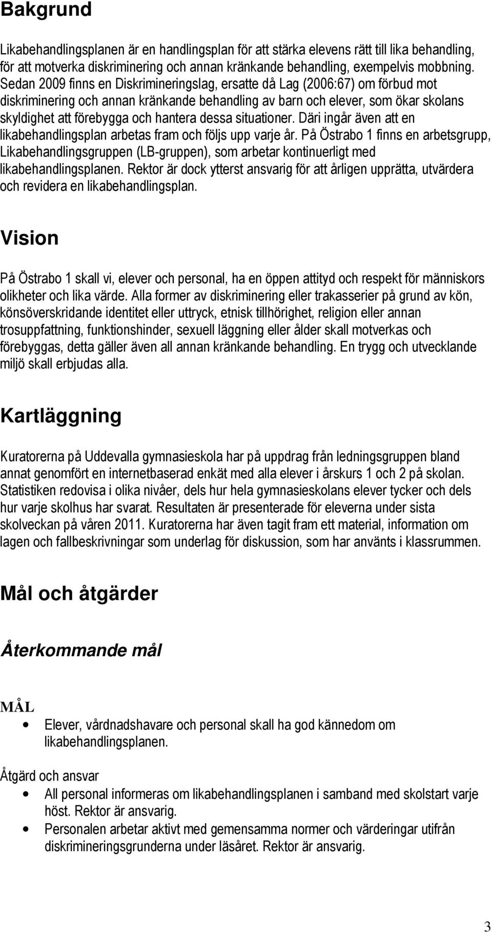 dessa situationer. Däri ingår även att en likabehandlingsplan arbetas fram och följs upp varje år.
