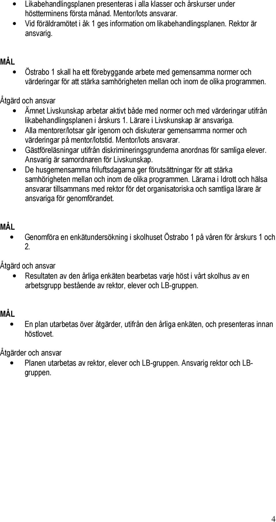 Åtgärd och ansvar Ämnet Livskunskap arbetar aktivt både med normer och med värderingar utifrån likabehandlingsplanen i årskurs 1. Lärare i Livskunskap är ansvariga.