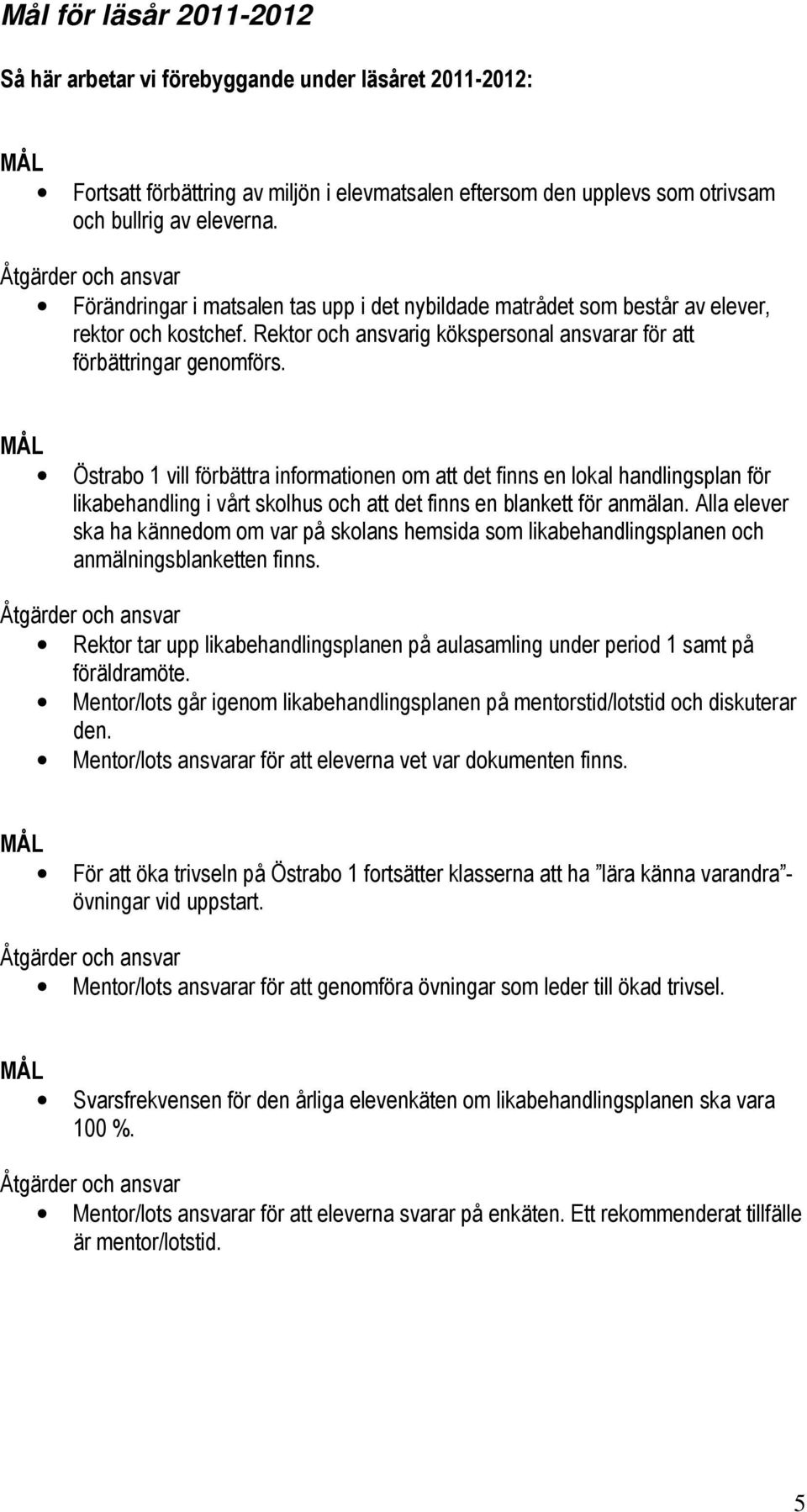 Östrabo 1 vill förbättra informationen om att det finns en lokal handlingsplan för likabehandling i vårt skolhus och att det finns en blankett för anmälan.