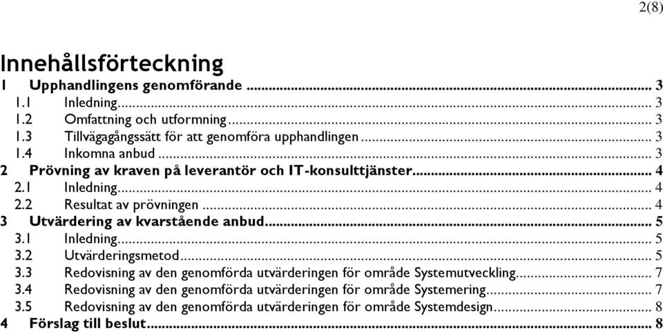 .. 4 3 Utvärdering av kvarstående anbud... 5 3.1 Inledning... 5 3.2 Utvärderingsmetod... 5 3.3 Redovisning av den genomförda utvärderingen för område Systemutveckling.