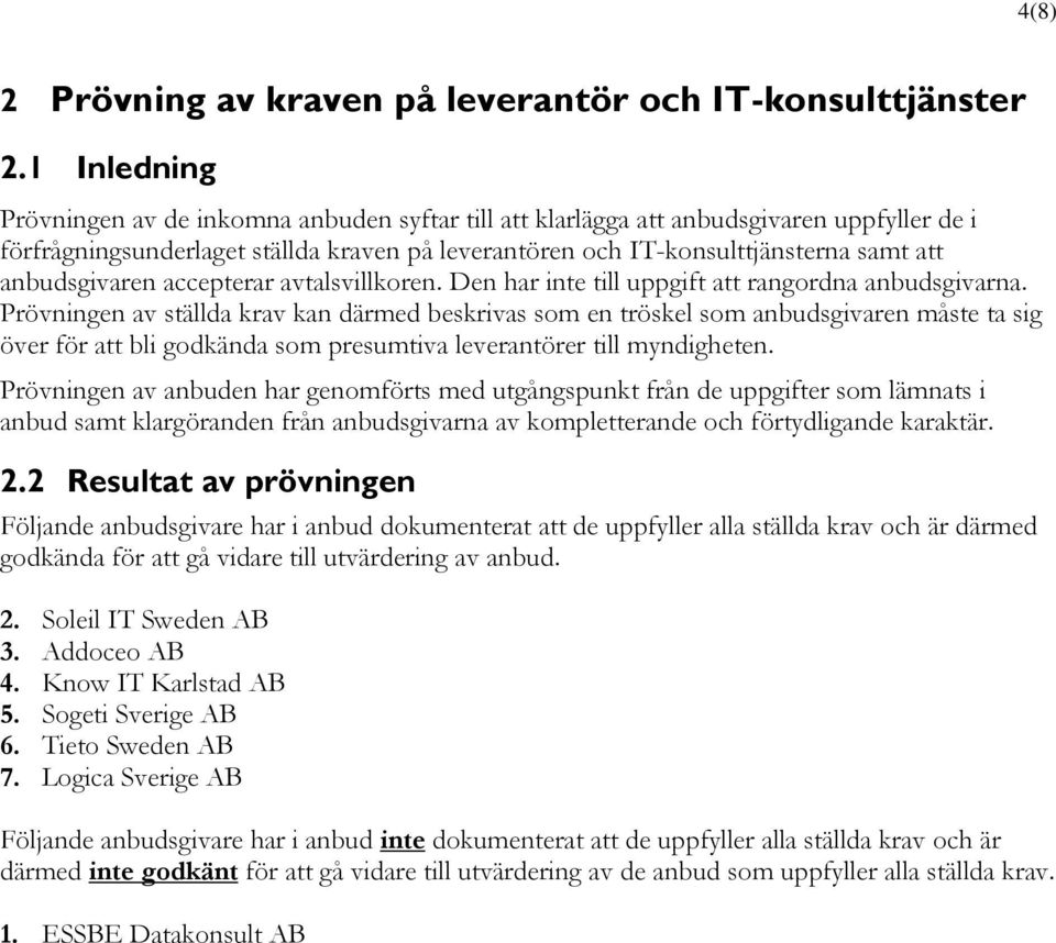 anbudsgivaren accepterar avtalsvillkoren. Den har inte till uppgift att rangordna anbudsgivarna.