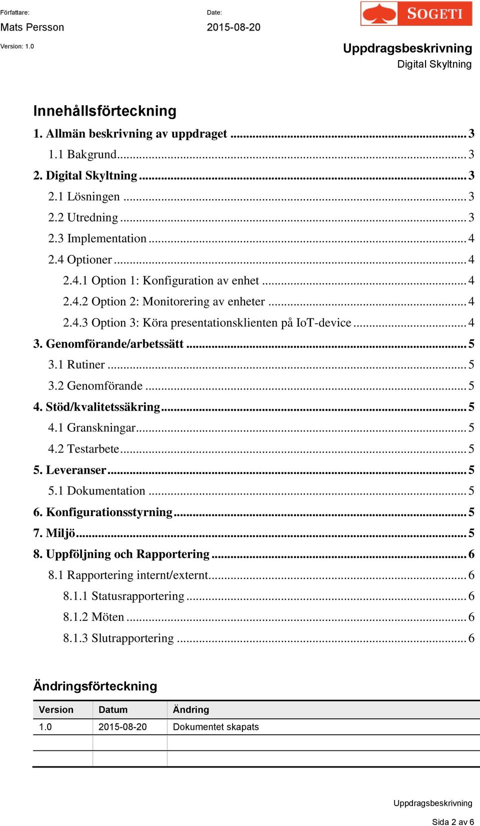 Stöd/kvalitetssäkring... 5 4.1 Granskningar... 5 4.2 Testarbete... 5 5. Leveranser... 5 5.1 Dokumentation... 5 6. Konfigurationsstyrning... 5 7. Miljö... 5 8. Uppföljning och Rapportering... 6 8.