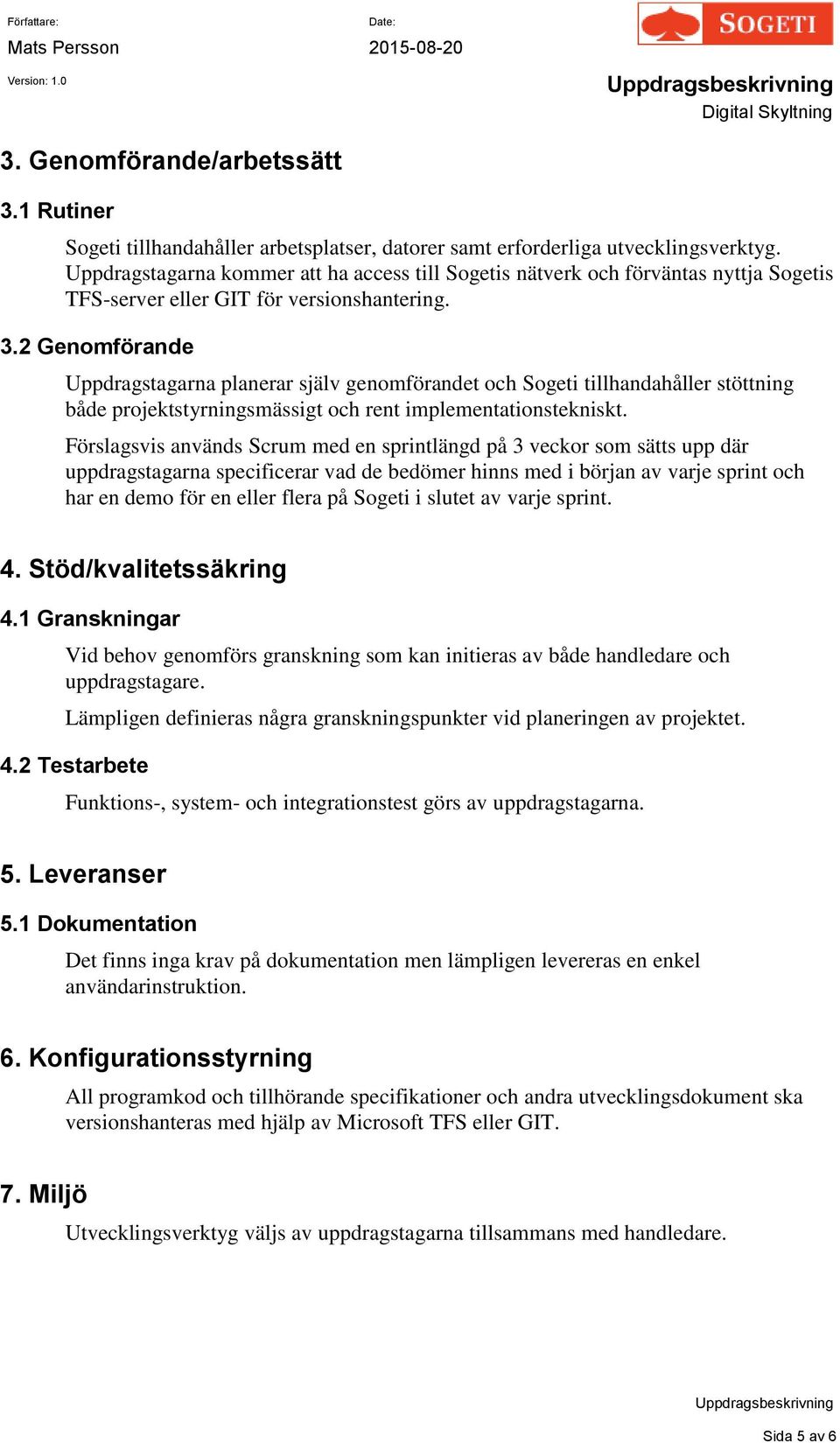 2 Genomförande Uppdragstagarna planerar själv genomförandet och Sogeti tillhandahåller stöttning både projektstyrningsmässigt och rent implementationstekniskt.