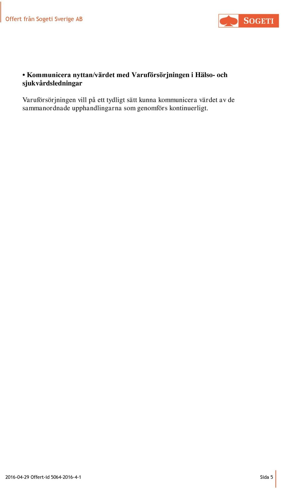 vill på ett tydligt sätt kunna kommunicera värdet av de sammanordnade