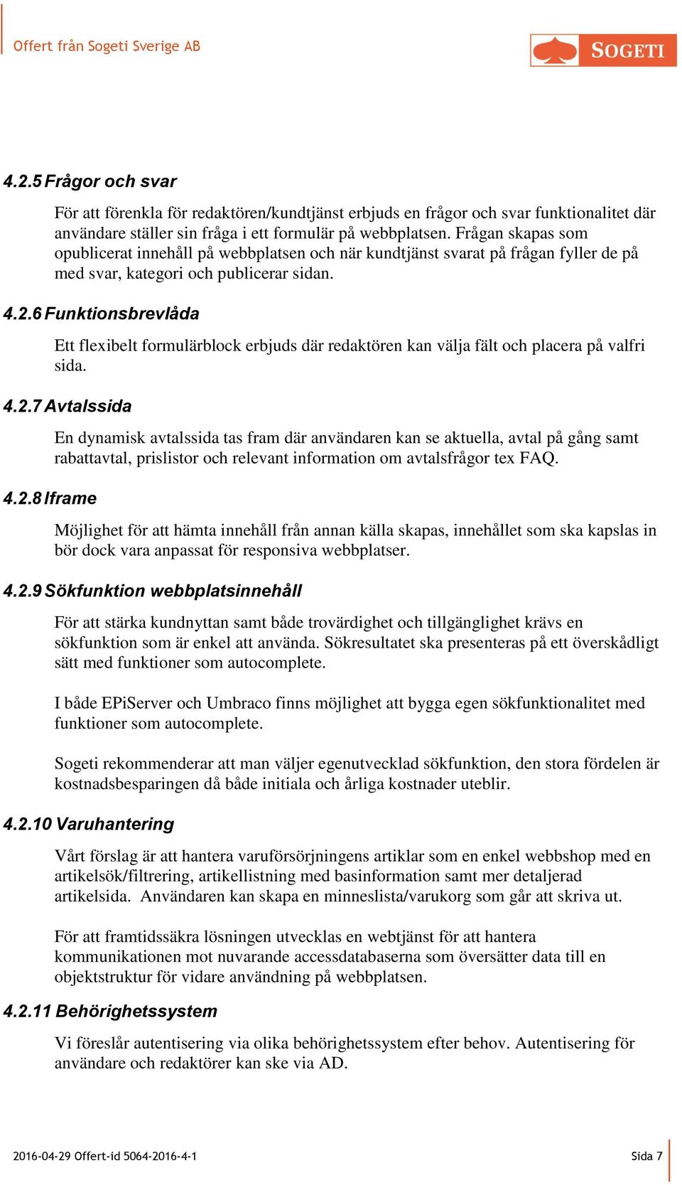 6 Funktionsbrevlåda Ett flexibelt formulärblock erbjuds där redaktören kan välja fält och placera på valfri sida. 4.2.