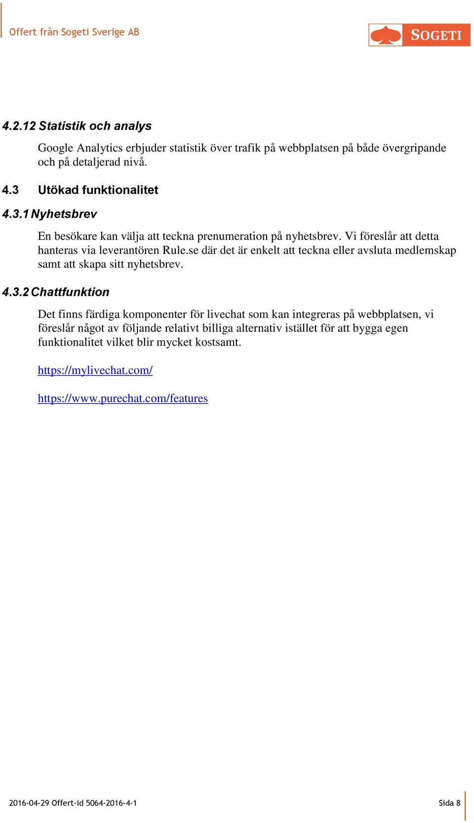 se där det är enkelt att teckna eller avsluta medlemskap samt att skapa sitt nyhetsbrev. 4.3.