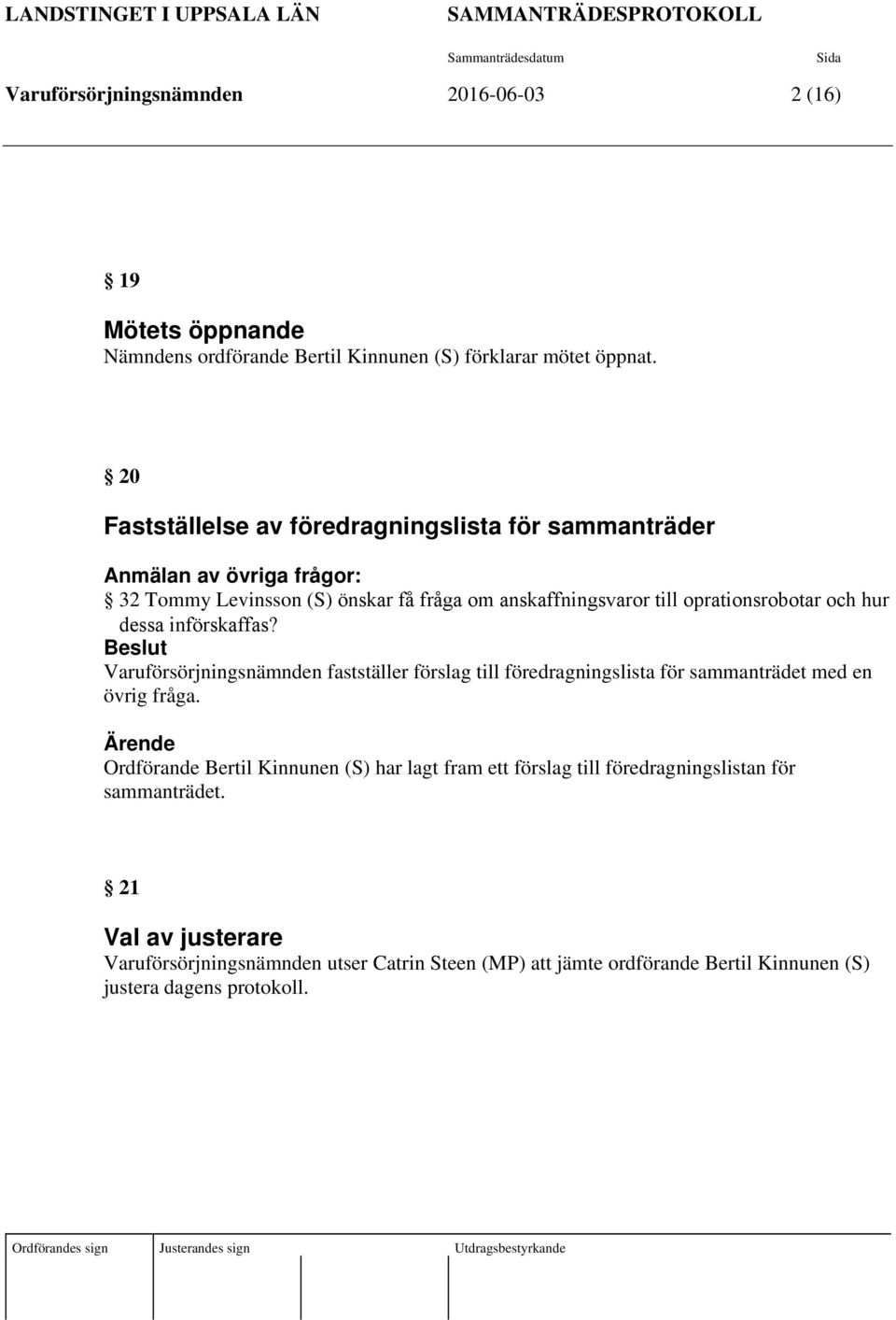Beslut Varuförsörjningsnämnden fastställer förslag till föredragningslista för sammanträdet med en övrig fråga.