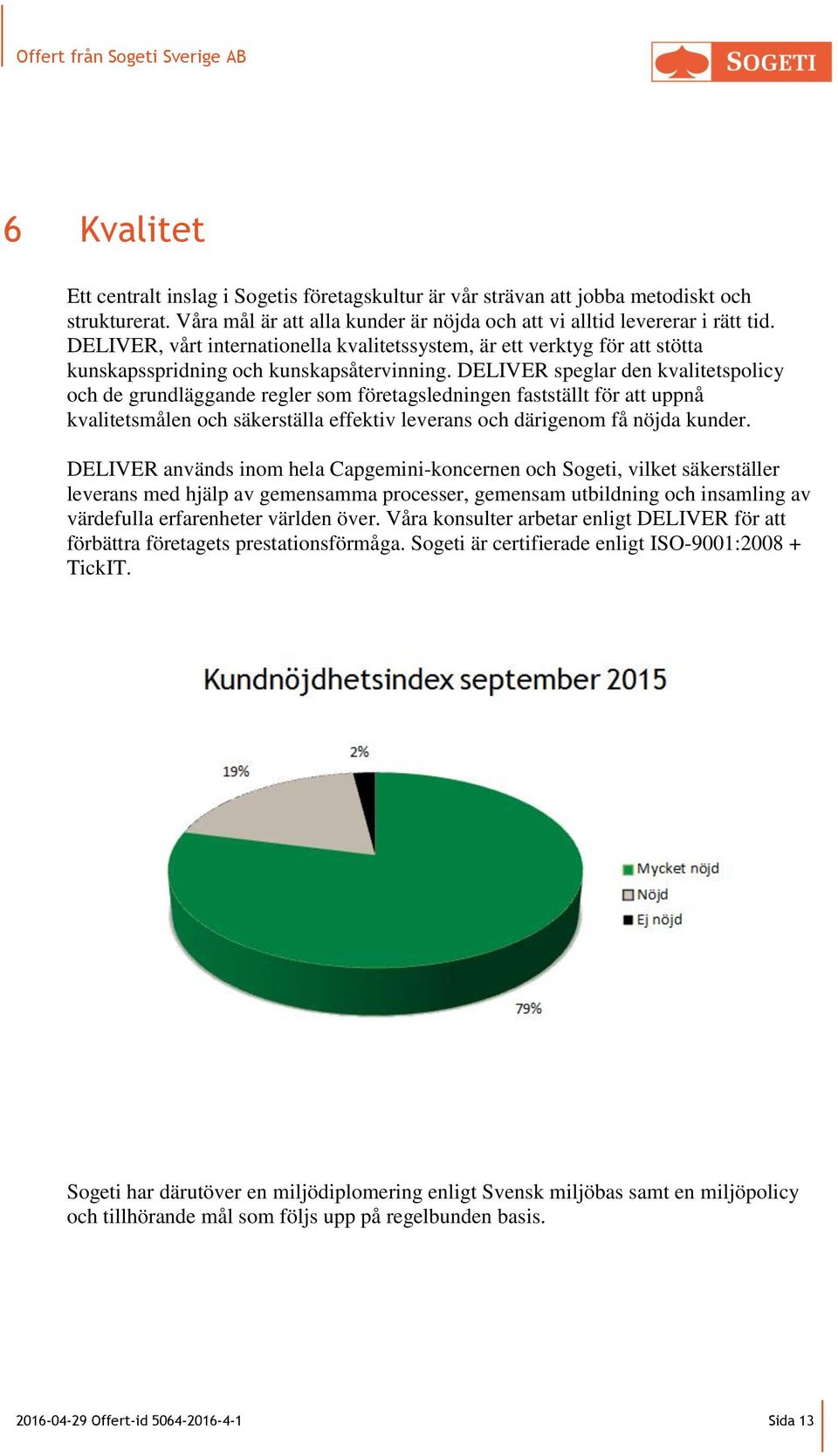 DELIVER speglar den kvalitetspolicy och de grundläggande regler som företagsledningen fastställt för att uppnå kvalitetsmålen och säkerställa effektiv leverans och därigenom få nöjda kunder.