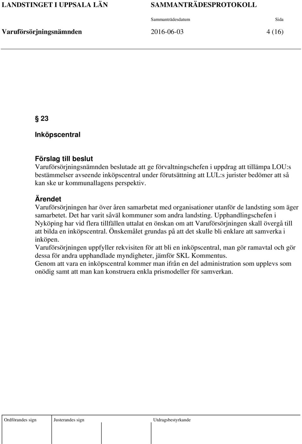 Ärendet Varuförsörjningen har över åren samarbetat med organisationer utanför de landsting som äger samarbetet. Det har varit såväl kommuner som andra landsting.