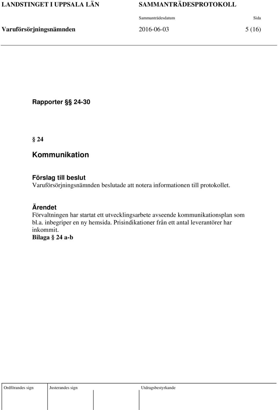 protokollet. Ärendet Förvaltningen har startat ett utvecklingsarbete avseende kommunikationsplan som bl.a. inbegriper en ny hemsida.