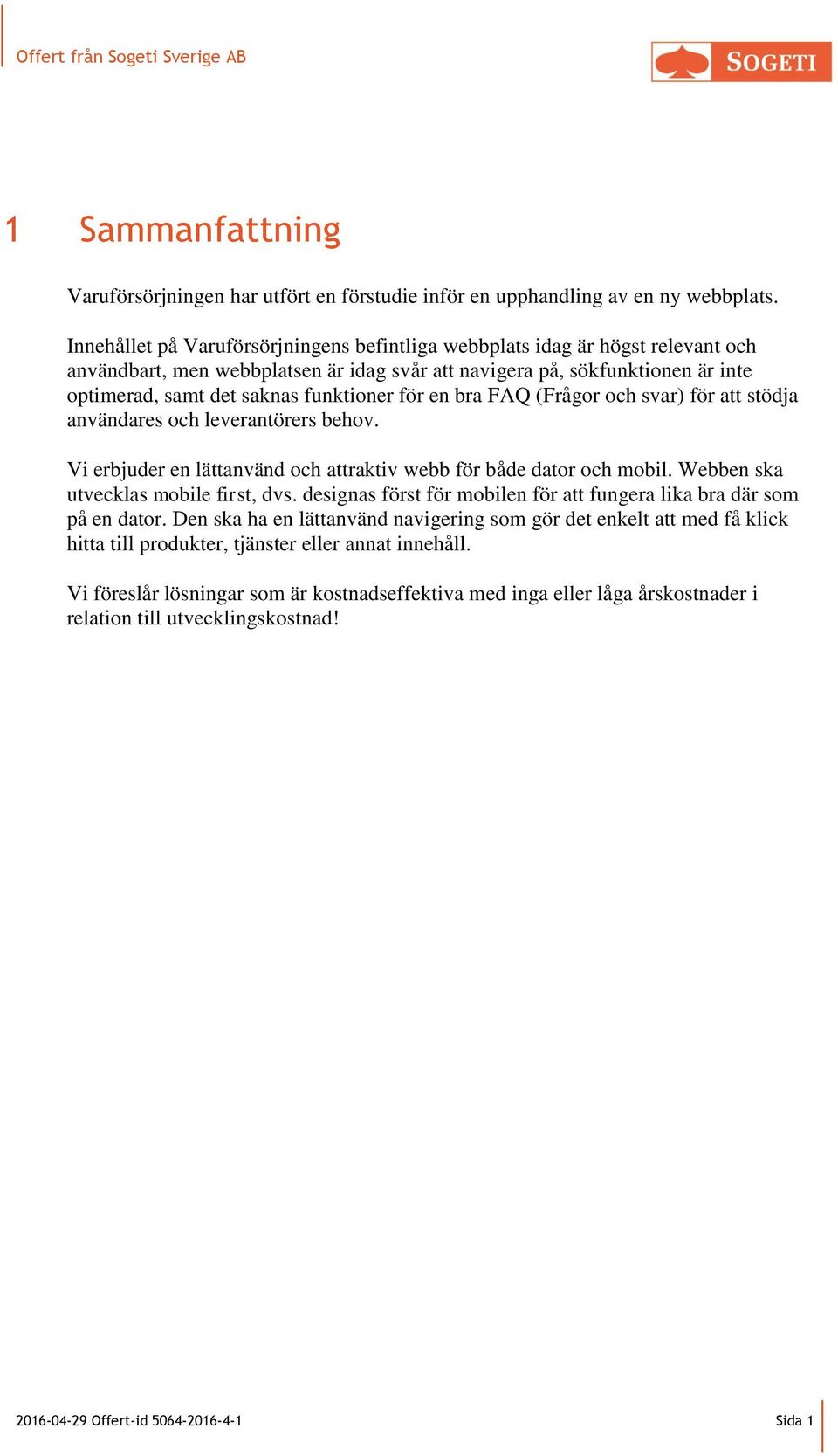 för en bra FAQ (Frågor och svar) för att stödja användares och leverantörers behov. Vi erbjuder en lättanvänd och attraktiv webb för både dator och mobil. Webben ska utvecklas mobile first, dvs.