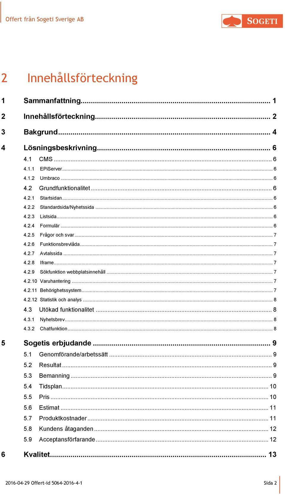 .. 7 4.2.10 Varuhantering... 7 4.2.11 Behörighetssystem... 7 4.2.12 Statistik och analys... 8 4.3 Utökad funktionalitet... 8 4.3.1 Nyhetsbrev... 8 4.3.2 Chatfunktion... 8 5 Sogetis erbjudande... 9 5.