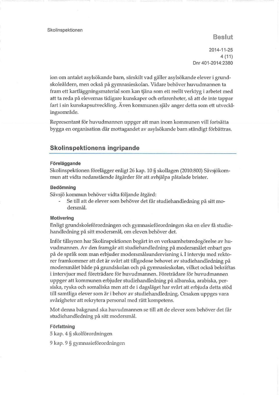 fart i sin kunskapsutveckling. Även kommunen själv anger detta som ett utvecklingsområde.