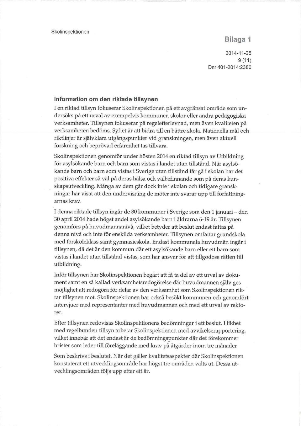 Nationella mål och riktlinjer är självklara utgångspunkter vid granskningen, men även aktuell forskning och beprövad erfarenhet tas tillvara.