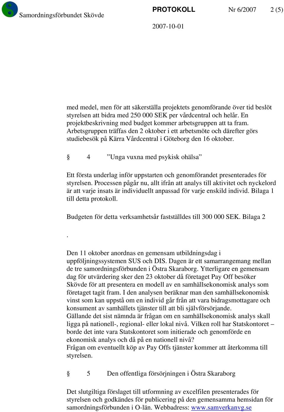 4 Unga vuxna med psykisk ohälsa Ett första underlag inför uppstarten och genomförandet presenterades för styrelsen.