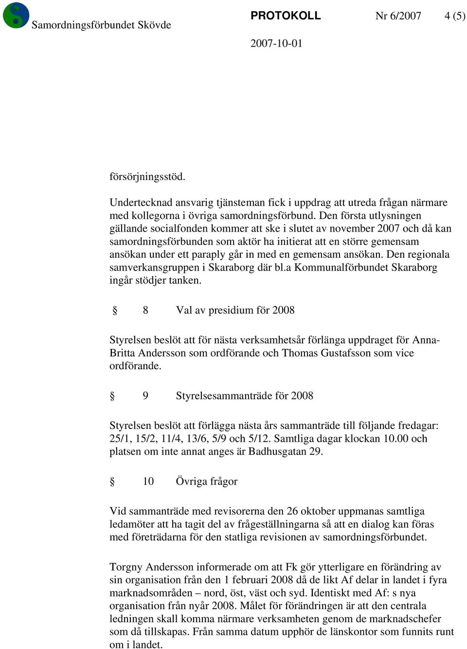 med en gemensam ansökan. Den regionala samverkansgruppen i Skaraborg där bl.a Kommunalförbundet Skaraborg ingår stödjer tanken.