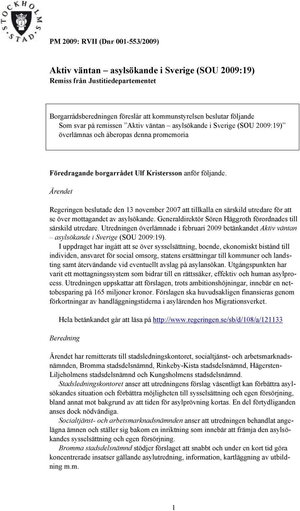 Ärendet Regeringen beslutade den 13 november 2007 att tillkalla en särskild utredare för att se över mottagandet av asylsökande. Generaldirektör Sören Häggroth förordnades till särskild utredare.