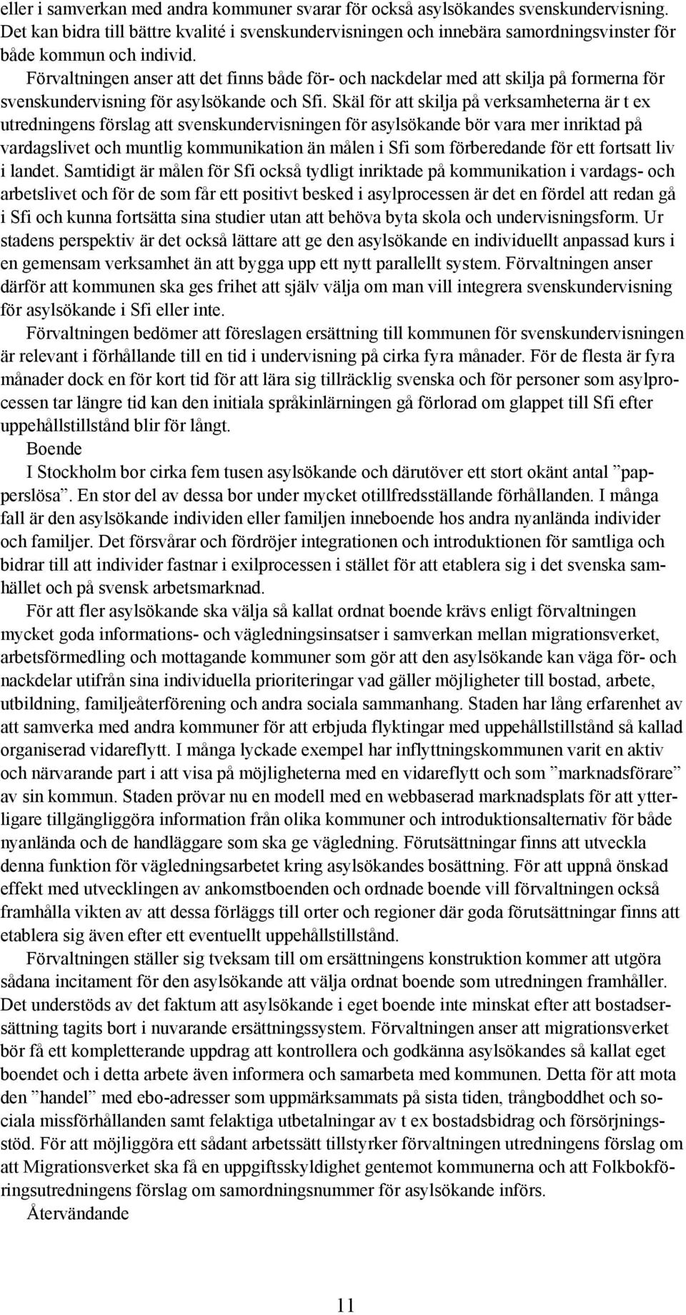 Förvaltningen anser att det finns både för- och nackdelar med att skilja på formerna för svenskundervisning för asylsökande och Sfi.