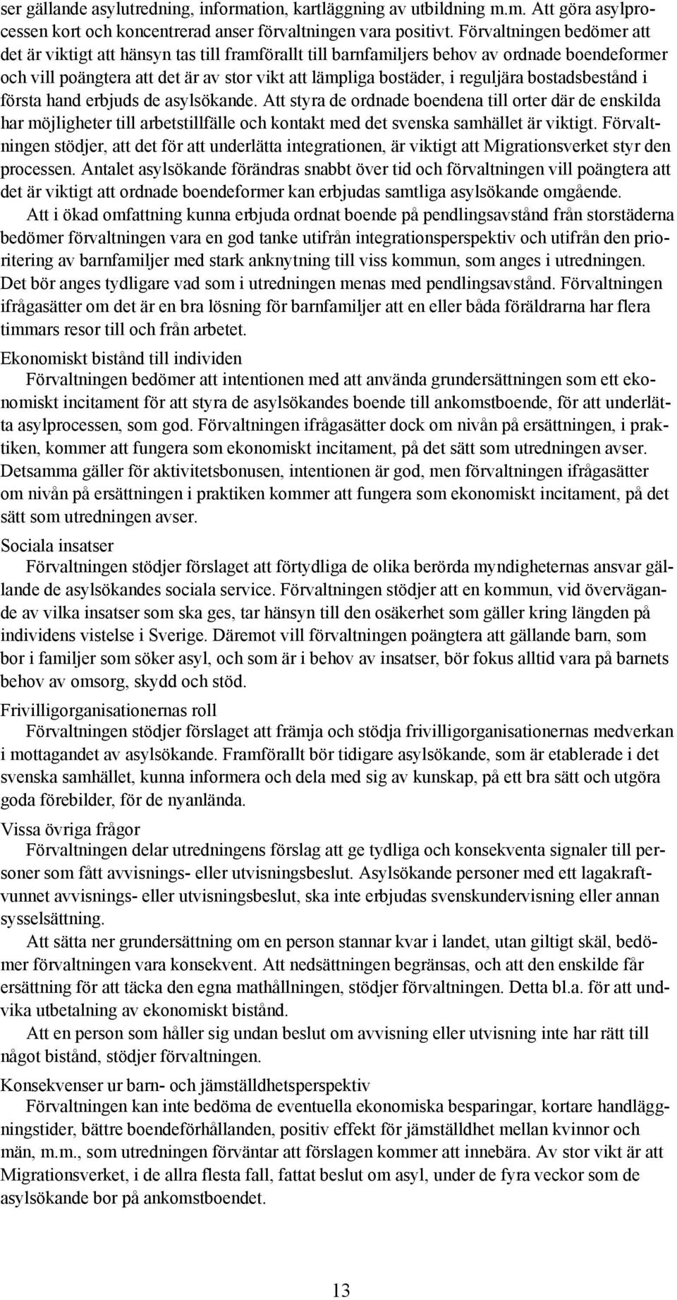 bostadsbestånd i första hand erbjuds de asylsökande. Att styra de ordnade boendena till orter där de enskilda har möjligheter till arbetstillfälle och kontakt med det svenska samhället är viktigt.