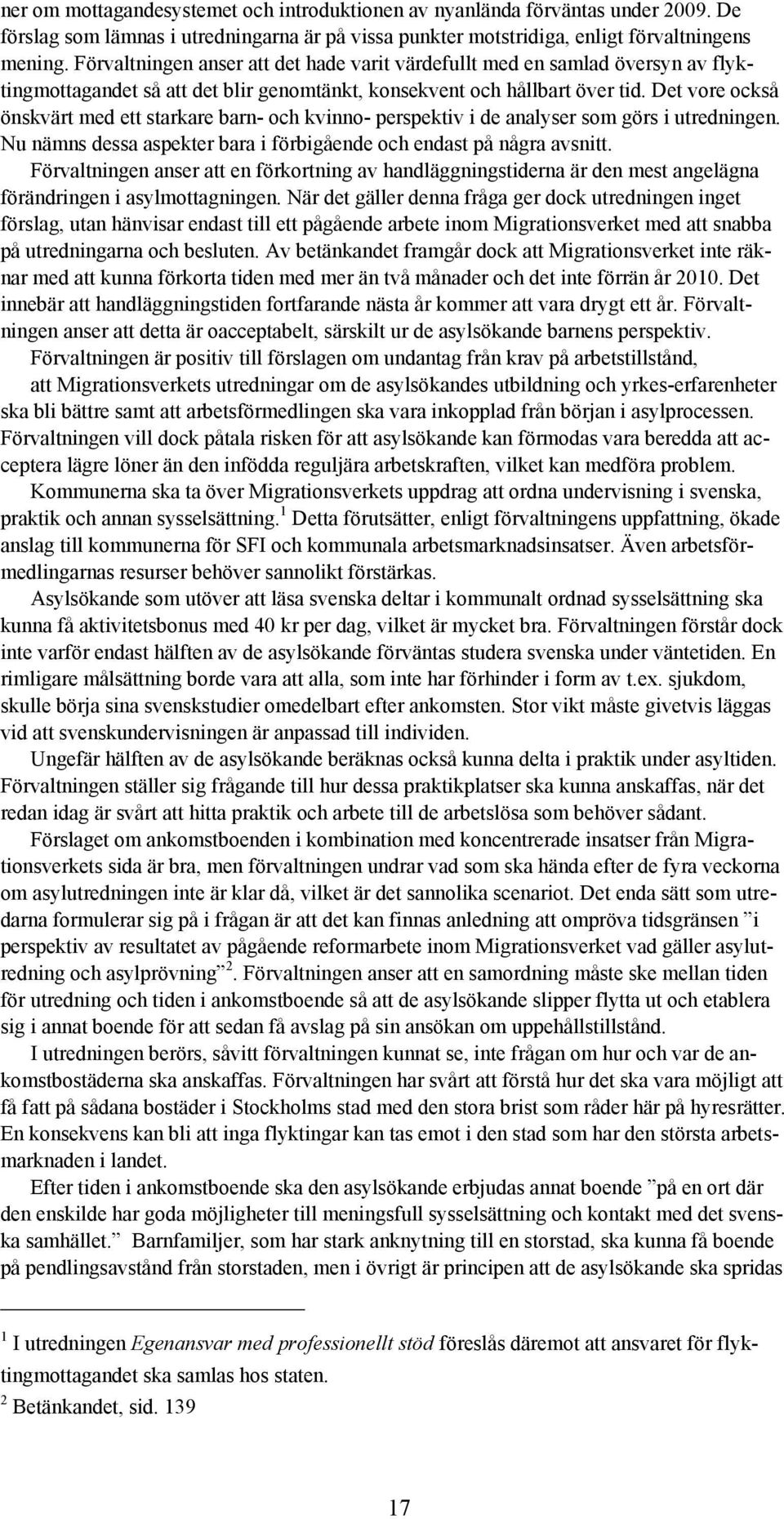 Det vore också önskvärt med ett starkare barn- och kvinno- perspektiv i de analyser som görs i utredningen. Nu nämns dessa aspekter bara i förbigående och endast på några avsnitt.