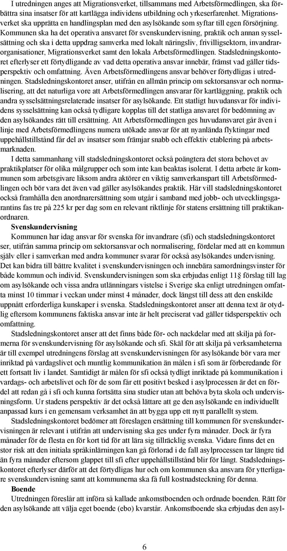 Kommunen ska ha det operativa ansvaret för svenskundervisning, praktik och annan sysselsättning och ska i detta uppdrag samverka med lokalt näringsliv, frivilligsektorn, invandrarorganisationer,