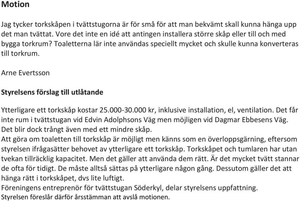 Arne Evertsson Styrelsens förslag till utlåtande Ytterligare ett torkskåp kostar 25.000-30.000 kr, inklusive installation, el, ventilation.