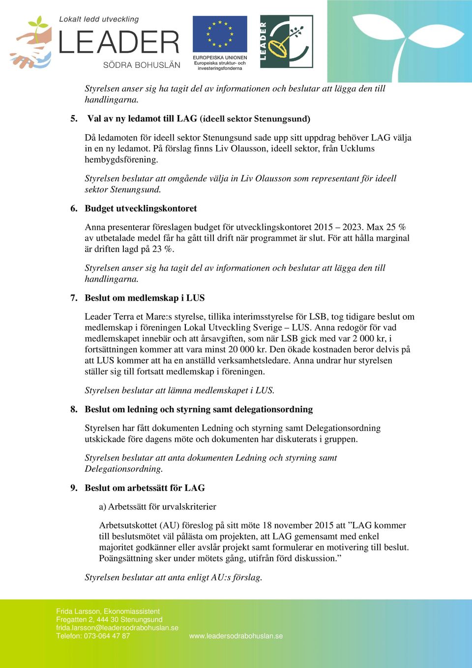 På förslag finns Liv Olausson, ideell sektor, från Ucklums hembygdsförening. Styrelsen beslutar att omgående välja in Liv Olausson som representant för ideell sektor Stenungsund. 6.