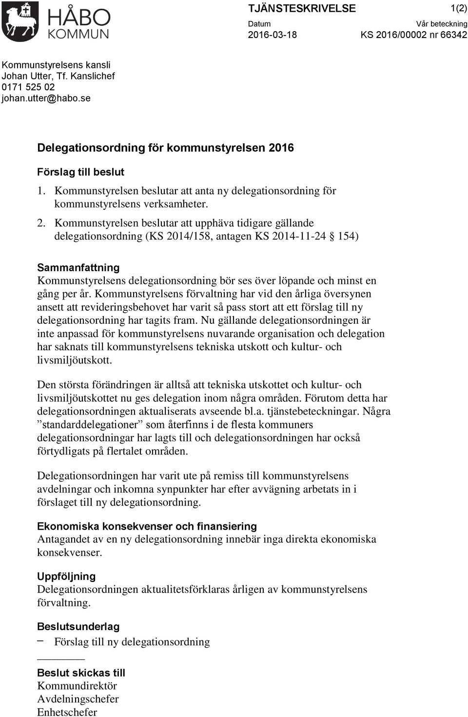 16 Förslag till beslut 1. styrelsen beslutar att anta ny delegationsordning för kommunstyrelsens verksamheter. 2.