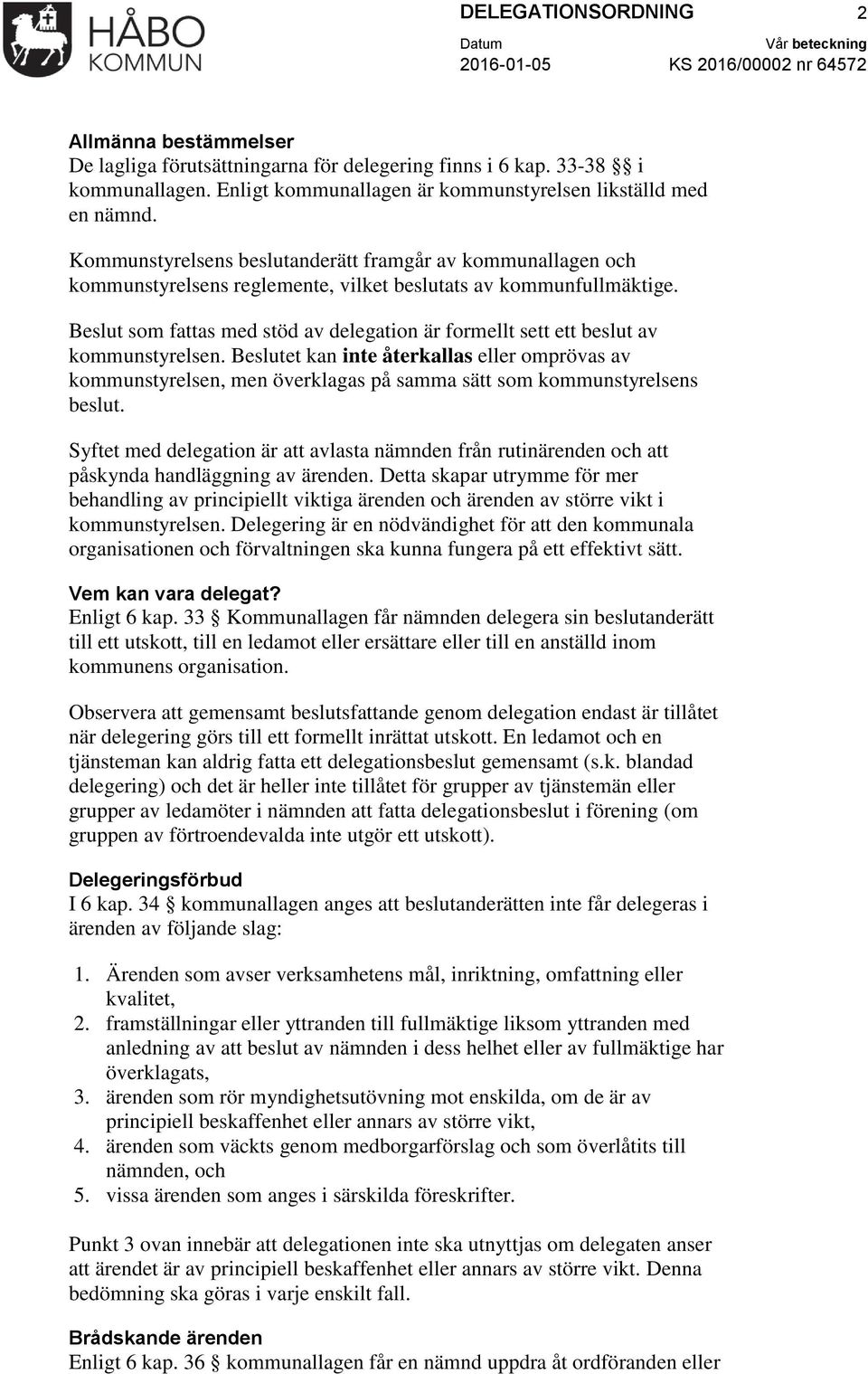 Beslut som fattas med stöd av delegation är formellt sett ett beslut av kommunstyrelsen.