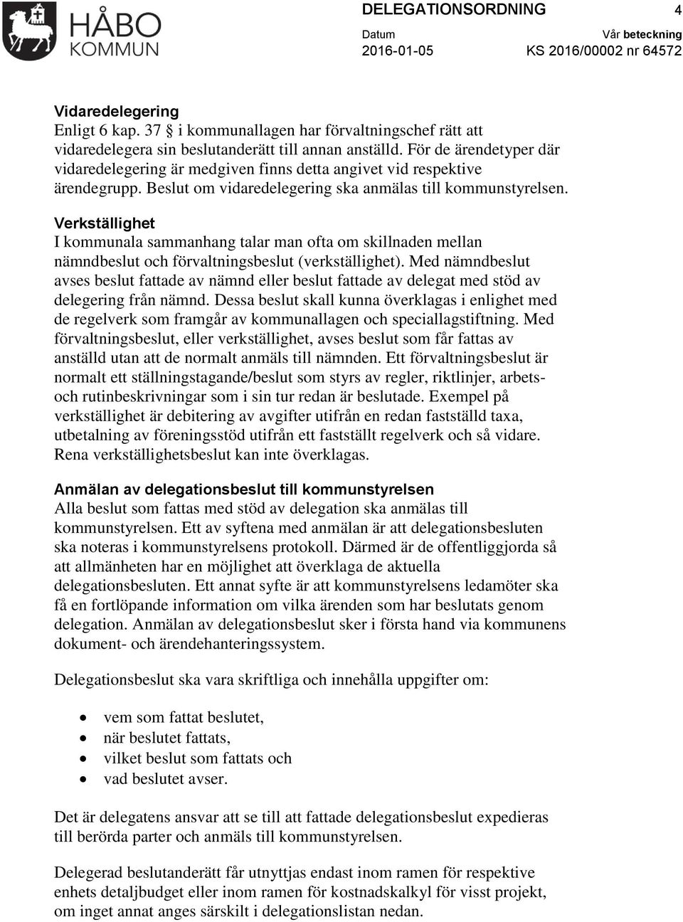 För de ärendetyper där vidaredelegering är medgiven finns detta angivet vid respektive ärendegrupp. Beslut om vidaredelegering ska anmälas till kommunstyrelsen.