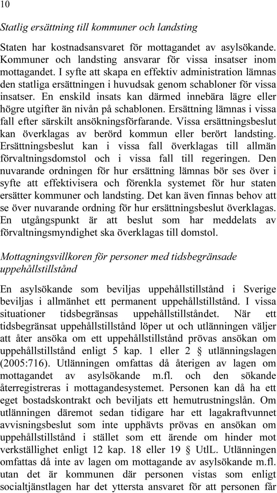 En enskild insats kan därmed innebära lägre eller högre utgifter än nivån på schablonen. Ersättning lämnas i vissa fall efter särskilt ansökningsförfarande.