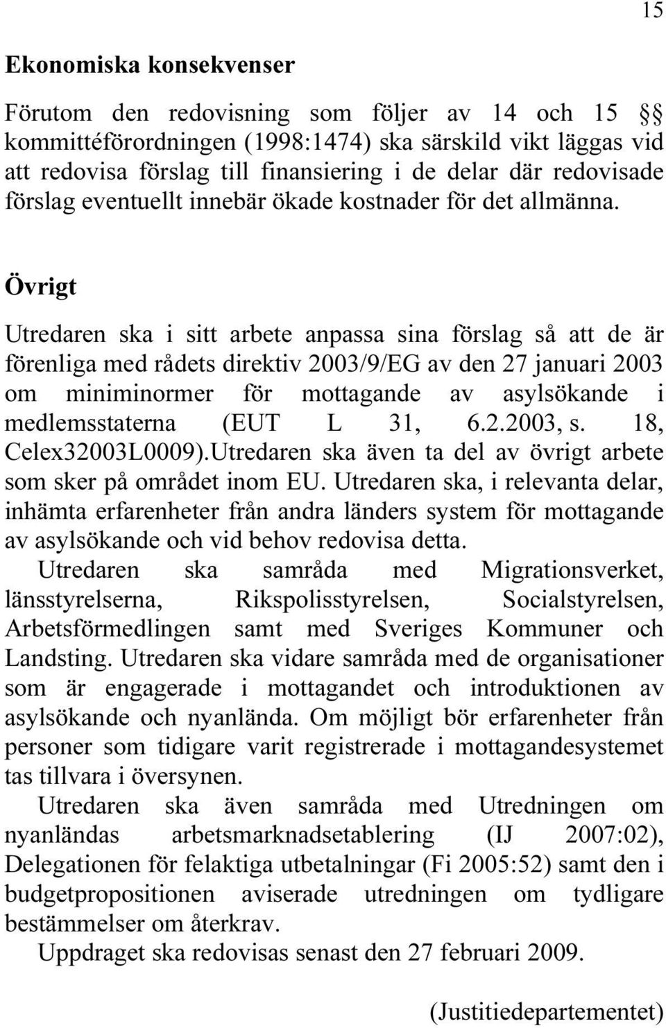 Övrigt Utredaren ska i sitt arbete anpassa sina förslag så att de är förenliga med rådets direktiv 2003/9/EG av den 27 januari 2003 om miniminormer för mottagande av asylsökande i medlemsstaterna